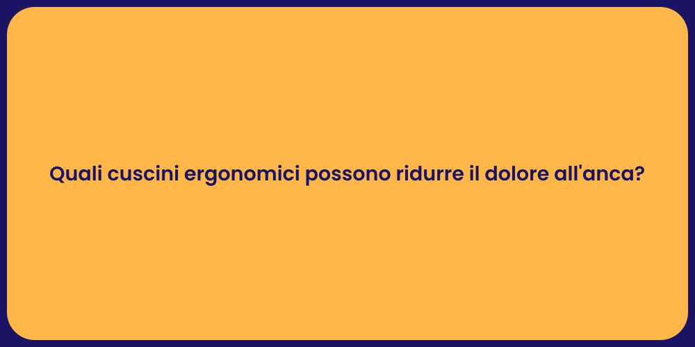 Quali cuscini ergonomici possono ridurre il dolore all'anca?