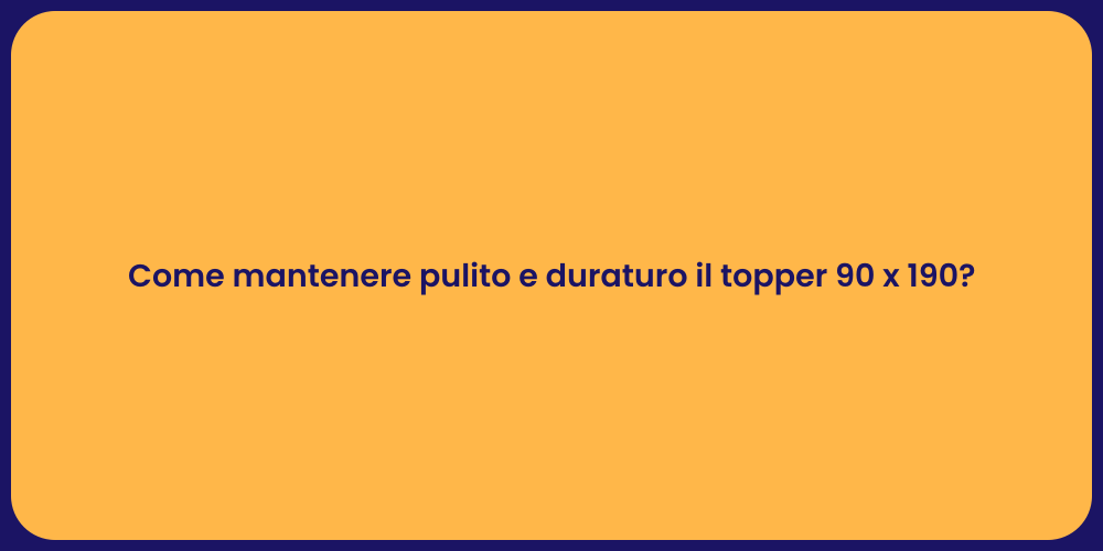 Come mantenere pulito e duraturo il topper 90 x 190?