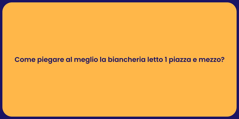 Come piegare al meglio la biancheria letto 1 piazza e mezzo?