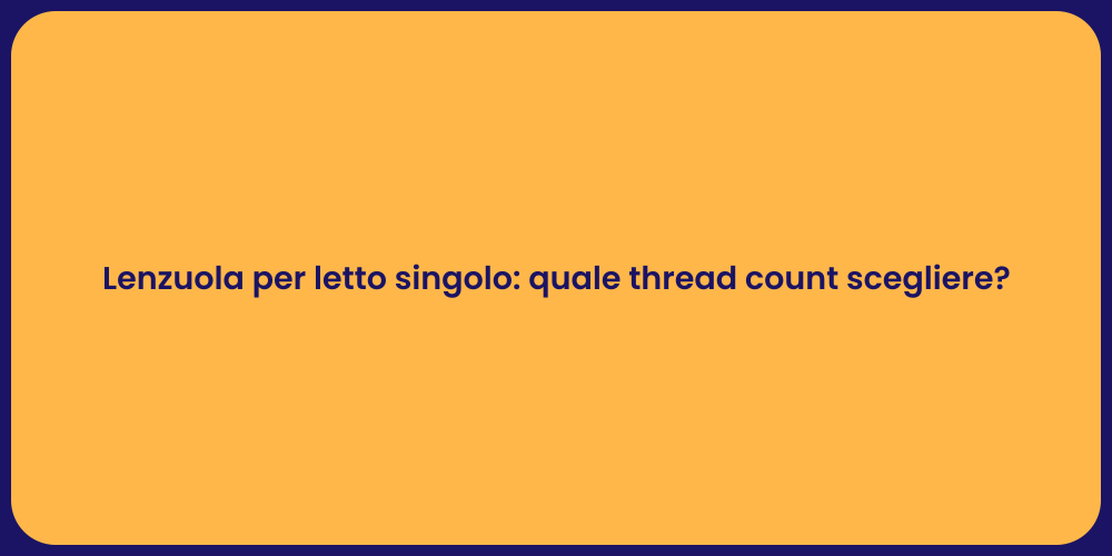Lenzuola per letto singolo: quale thread count scegliere?