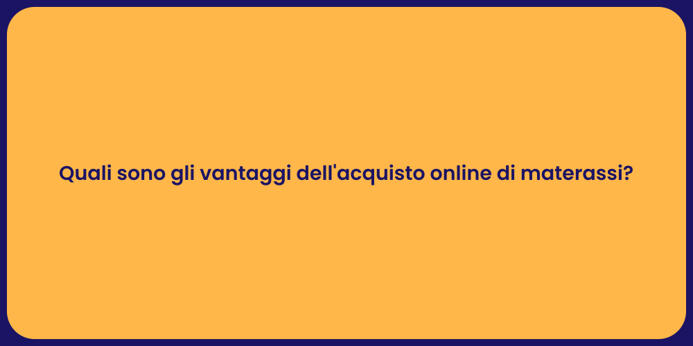 Quali sono gli vantaggi dell'acquisto online di materassi?