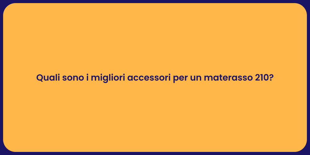 Quali sono i migliori accessori per un materasso 210?
