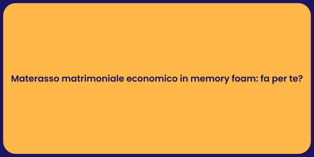 Materasso matrimoniale economico in memory foam: fa per te?