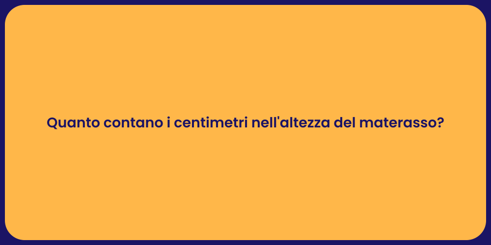 Quanto contano i centimetri nell'altezza del materasso?