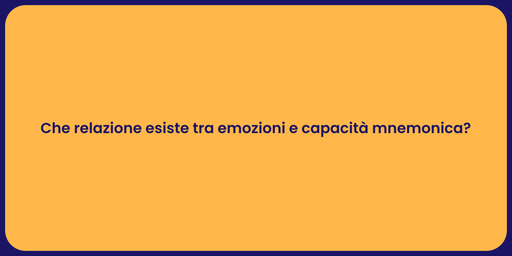 Che relazione esiste tra emozioni e capacità mnemonica?