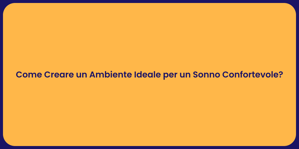 Come Creare un Ambiente Ideale per un Sonno Confortevole?