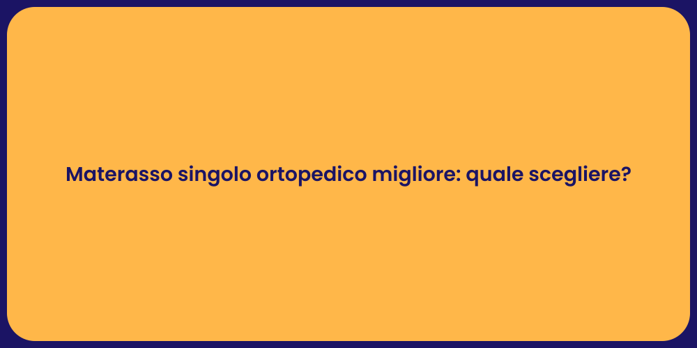Materasso singolo ortopedico migliore: quale scegliere?