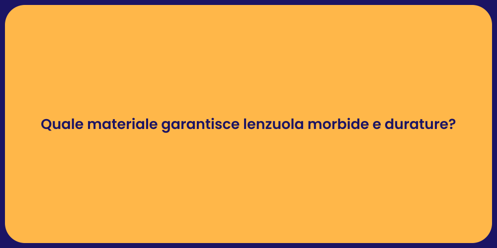 Quale materiale garantisce lenzuola morbide e durature?