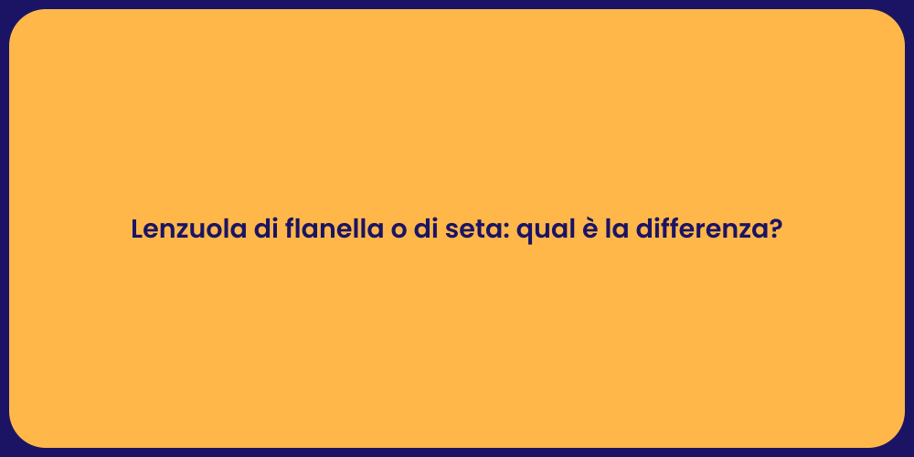 Lenzuola di flanella o di seta: qual è la differenza?
