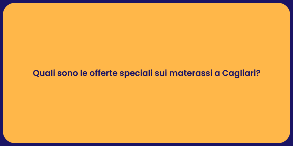 Quali sono le offerte speciali sui materassi a Cagliari?