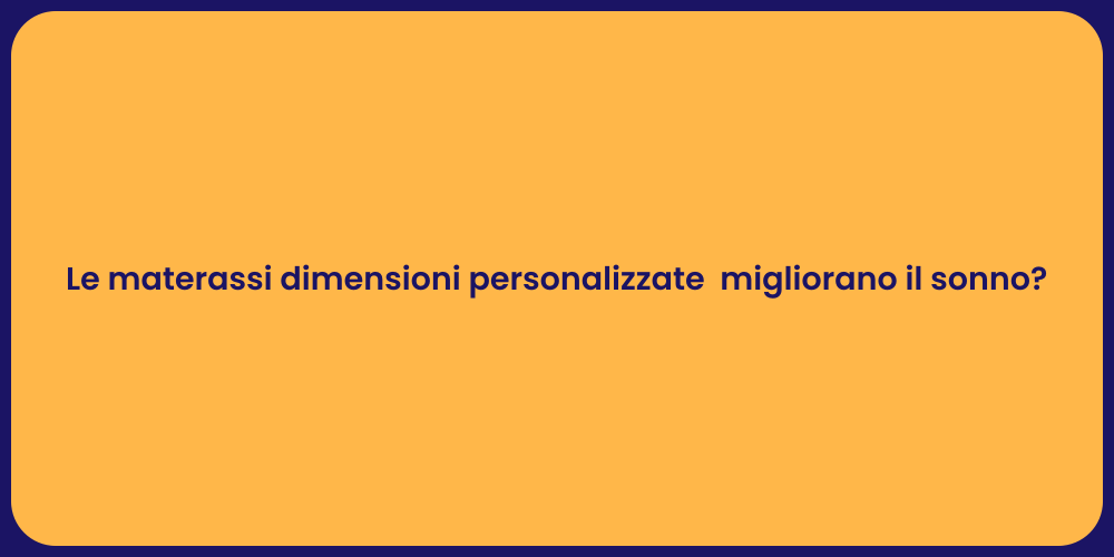 Le materassi dimensioni personalizzate  migliorano il sonno?