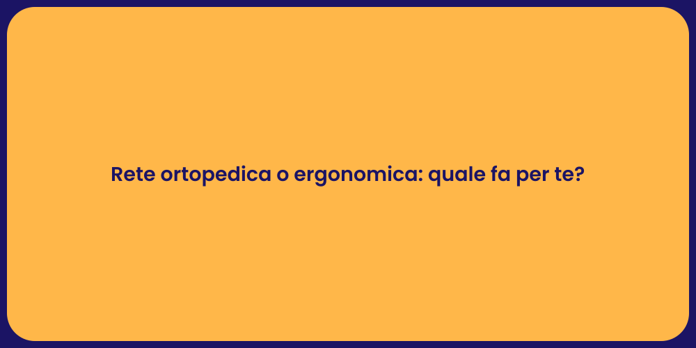 Rete ortopedica o ergonomica: quale fa per te?