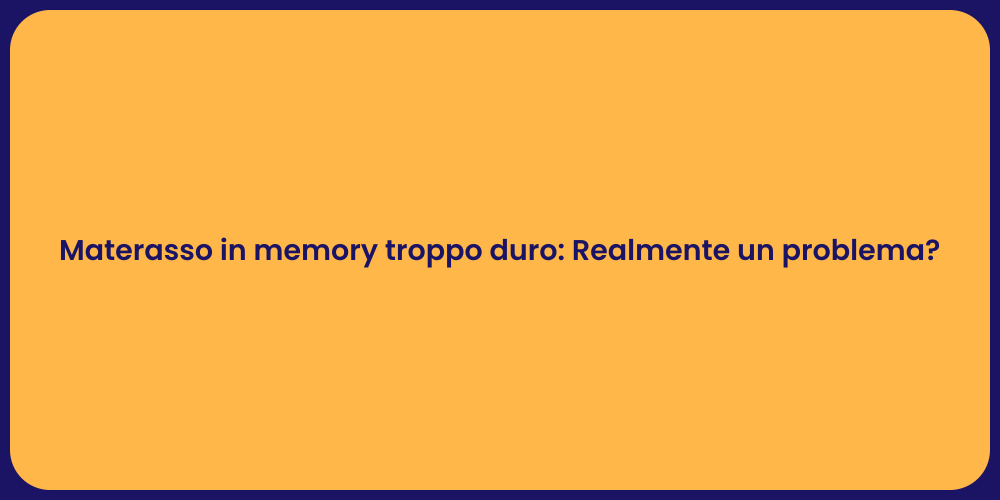 Materasso in memory troppo duro: Realmente un problema?