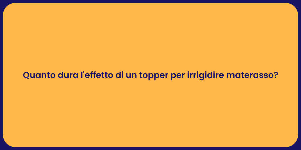 Quanto dura l'effetto di un topper per irrigidire materasso?