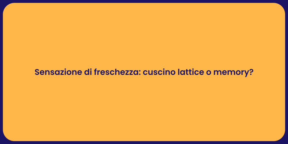 Sensazione di freschezza: cuscino lattice o memory?