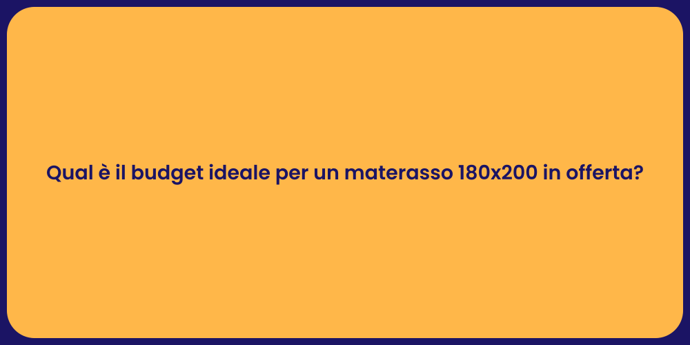 Qual è il budget ideale per un materasso 180x200 in offerta?