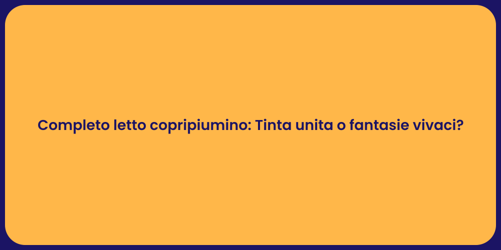 Completo letto copripiumino: Tinta unita o fantasie vivaci?