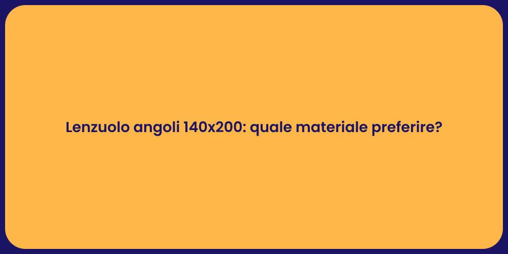 Lenzuolo angoli 140x200: quale materiale preferire?