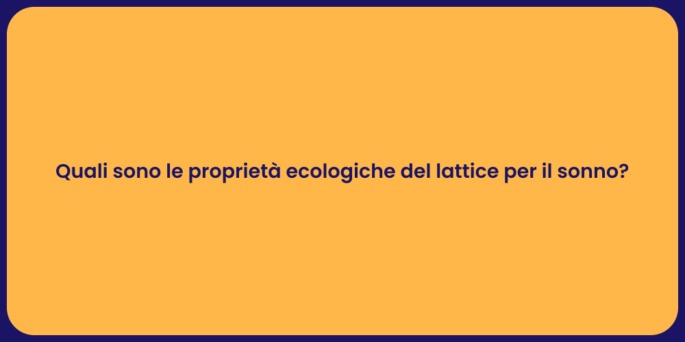 Quali sono le proprietà ecologiche del lattice per il sonno?