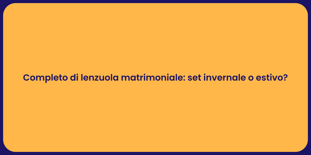 Completo di lenzuola matrimoniale: set invernale o estivo?