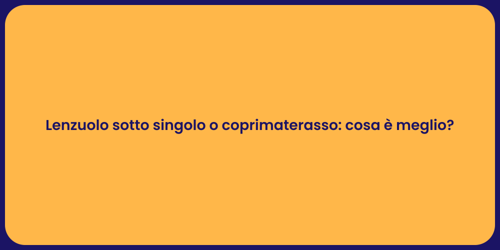 Lenzuolo sotto singolo o coprimaterasso: cosa è meglio?