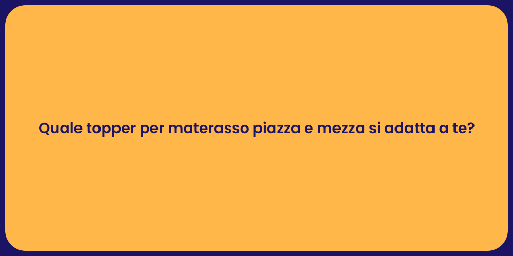 Quale topper per materasso piazza e mezza si adatta a te?