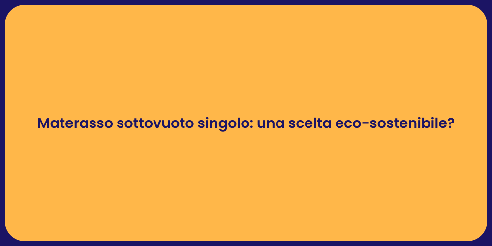 Materasso sottovuoto singolo: una scelta eco-sostenibile?