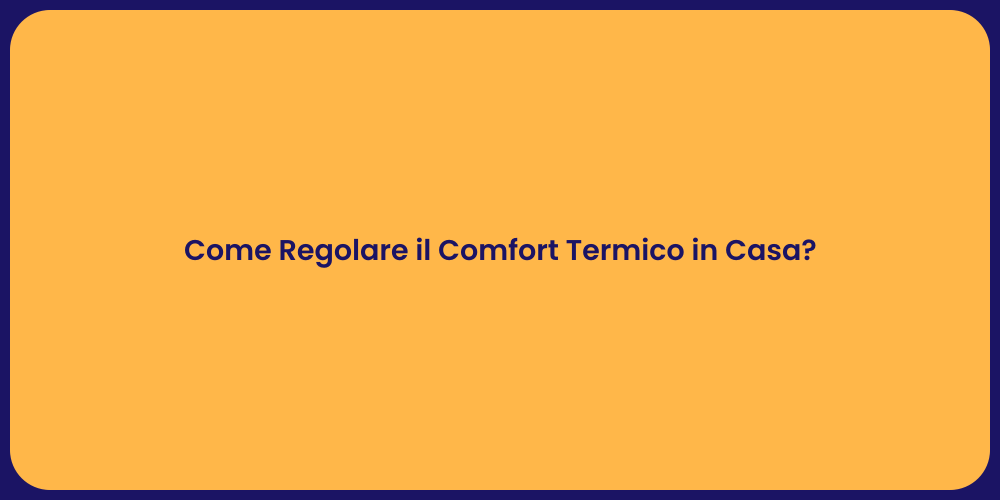 Come Regolare il Comfort Termico in Casa?