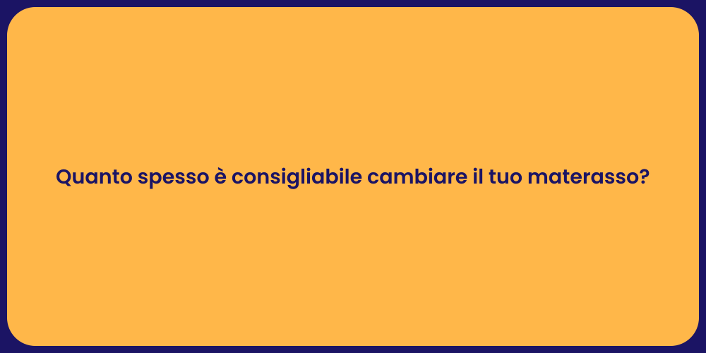 Quanto spesso è consigliabile cambiare il tuo materasso?