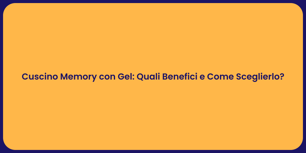 Cuscino Memory con Gel: Quali Benefici e Come Sceglierlo?