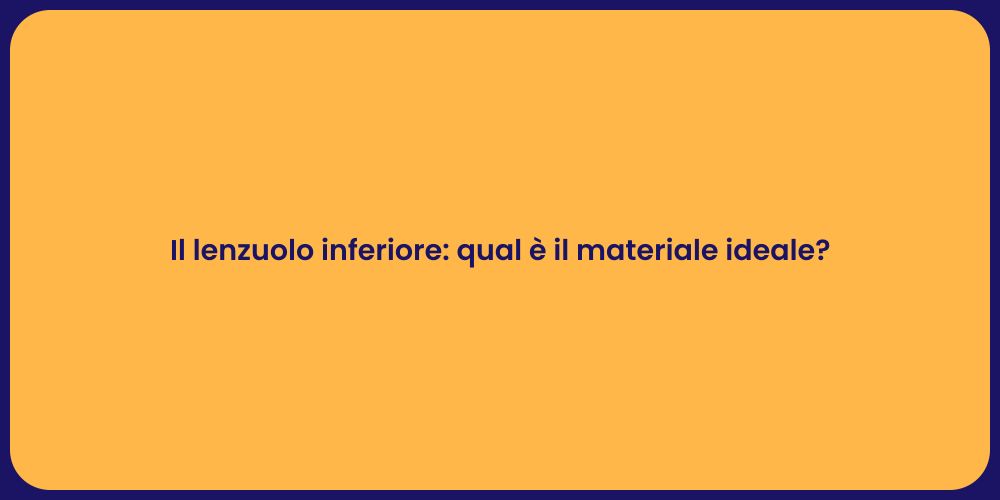 Il lenzuolo inferiore: qual è il materiale ideale?