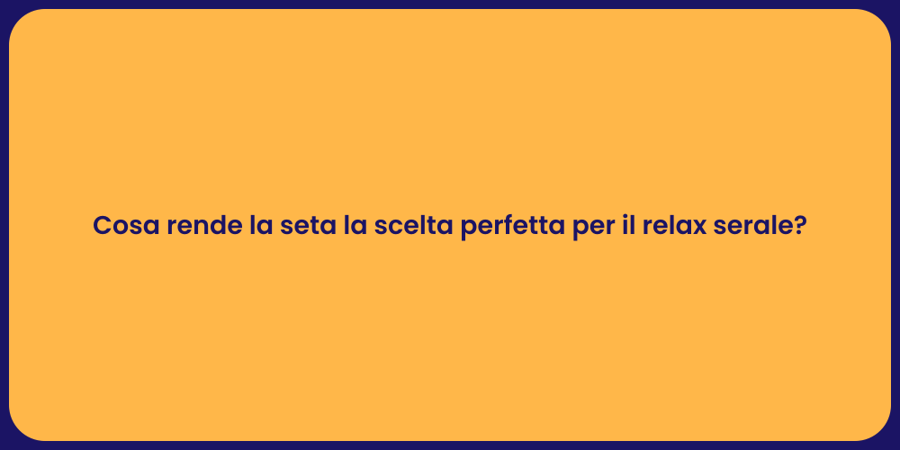 Cosa rende la seta la scelta perfetta per il relax serale?