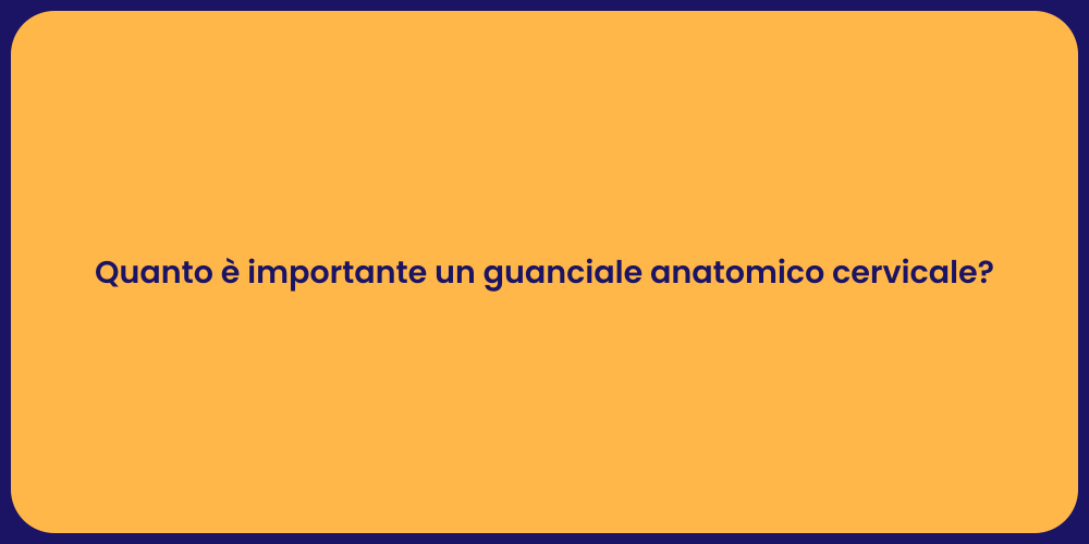 Quanto è importante un guanciale anatomico cervicale?