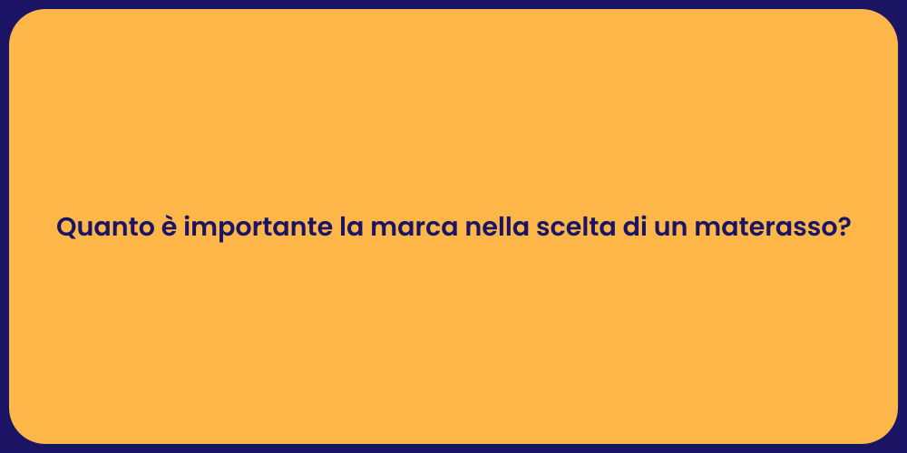 Quanto è importante la marca nella scelta di un materasso?
