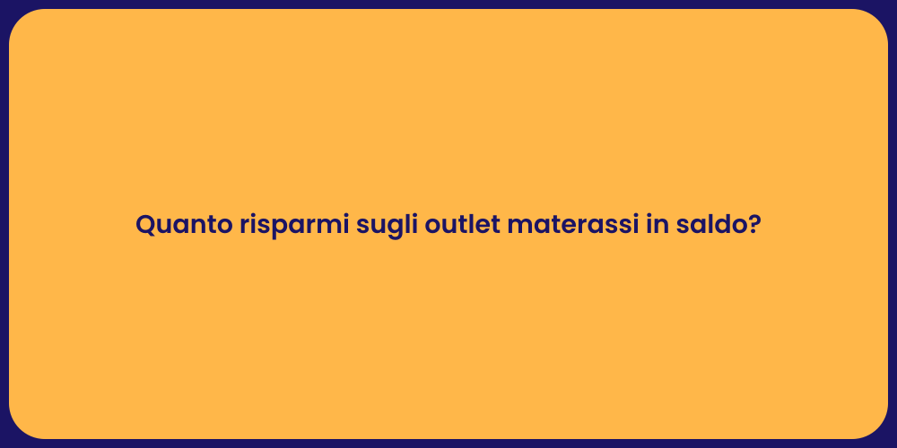 Quanto risparmi sugli outlet materassi in saldo?