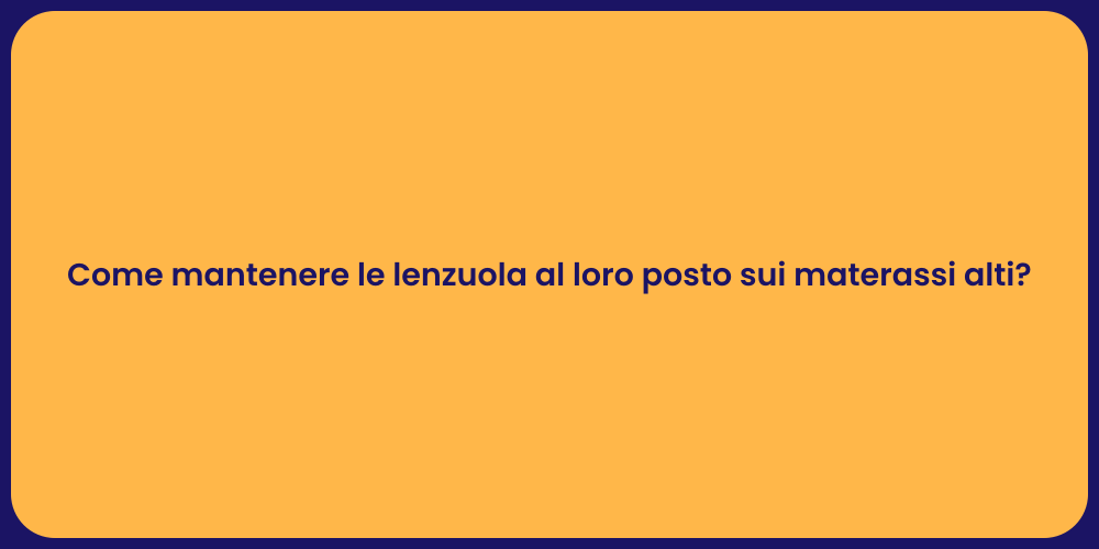 Come mantenere le lenzuola al loro posto sui materassi alti?