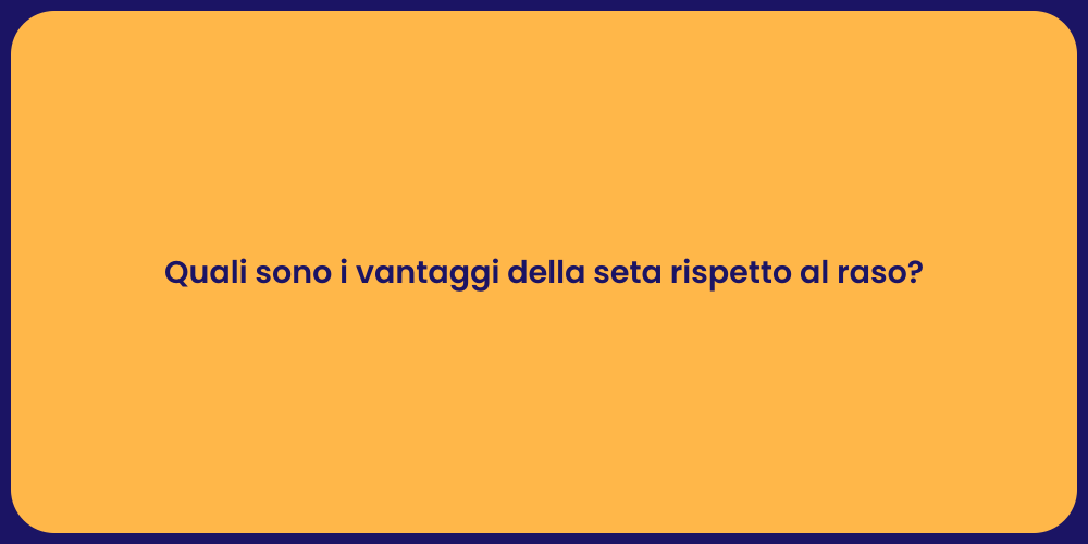 Quali sono i vantaggi della seta rispetto al raso?