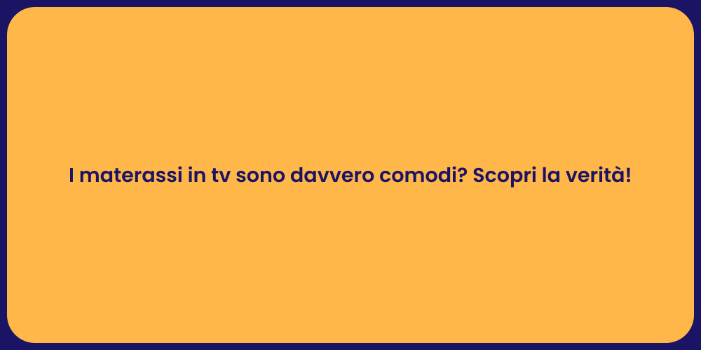 I materassi in tv sono davvero comodi? Scopri la verità!