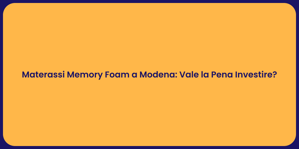 Materassi Memory Foam a Modena: Vale la Pena Investire?