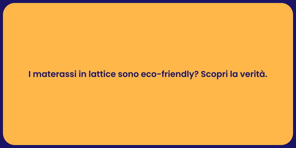I materassi in lattice sono eco-friendly? Scopri la verità.