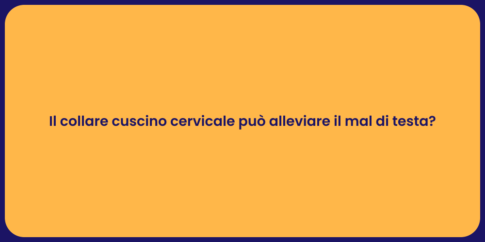 Il collare cuscino cervicale può alleviare il mal di testa?