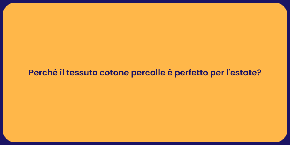 Perché il tessuto cotone percalle è perfetto per l'estate?