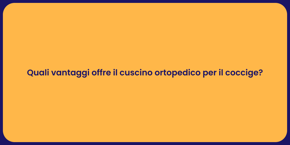 Quali vantaggi offre il cuscino ortopedico per il coccige?