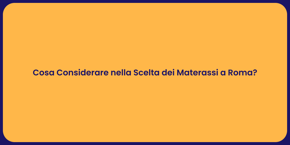 Cosa Considerare nella Scelta dei Materassi a Roma?