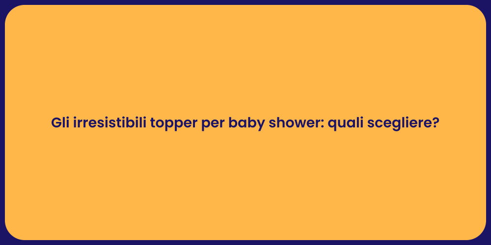 Gli irresistibili topper per baby shower: quali scegliere?