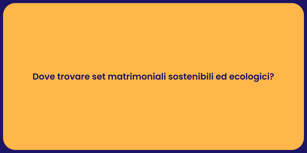Dove trovare set matrimoniali sostenibili ed ecologici?
