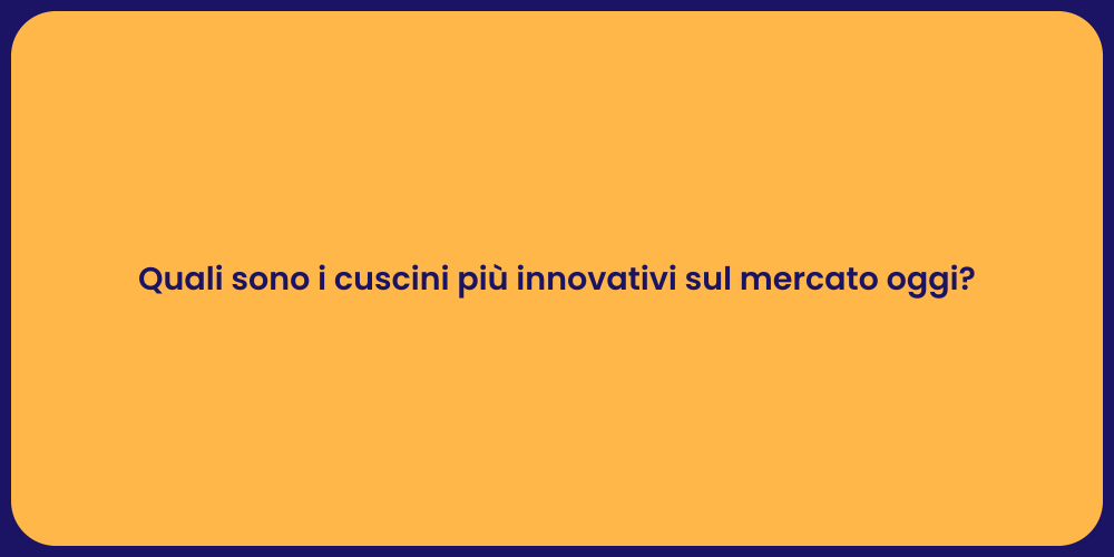 Quali sono i cuscini più innovativi sul mercato oggi?