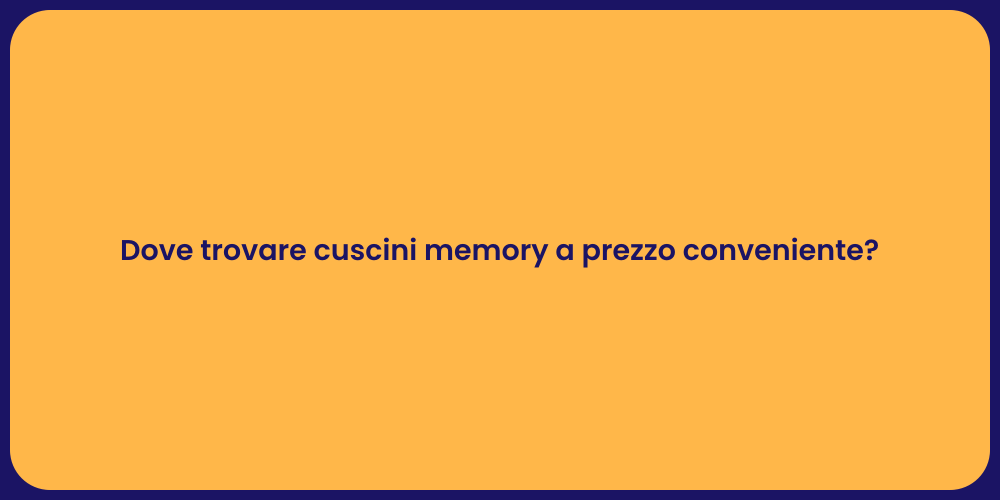 Dove trovare cuscini memory a prezzo conveniente?