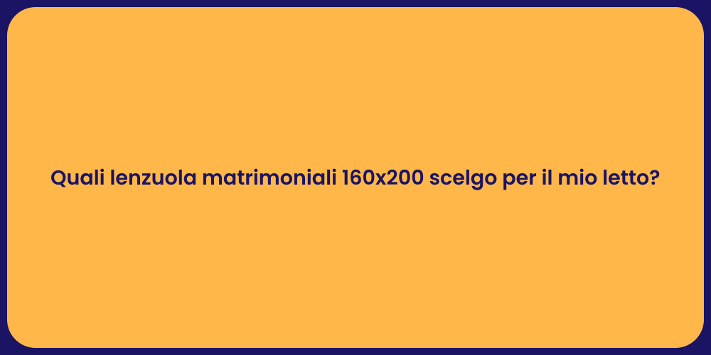 Quali lenzuola matrimoniali 160x200 scelgo per il mio letto?