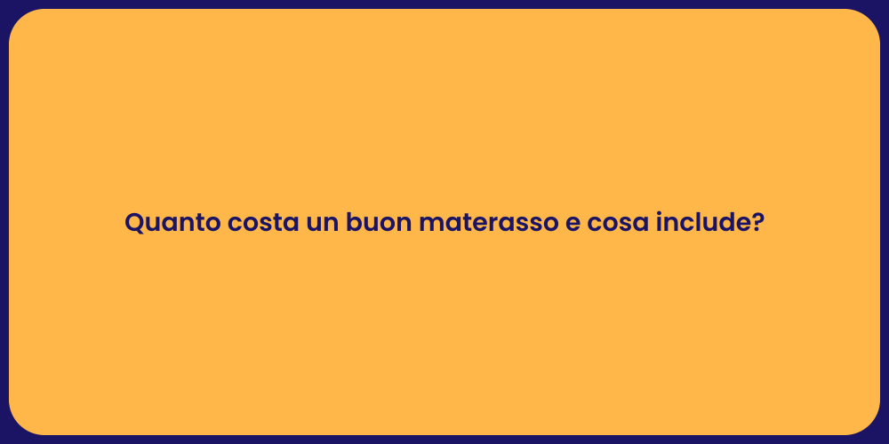 Quanto costa un buon materasso e cosa include?